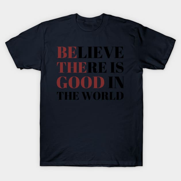 Be The Good In The World T-Shirt by heroics